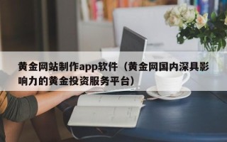 海南黄金网站制作app软件（黄金网国内深具影响力的黄金投资服务平台）