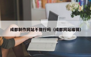 海南成都制作网站不做行吗（成都网站编辑）